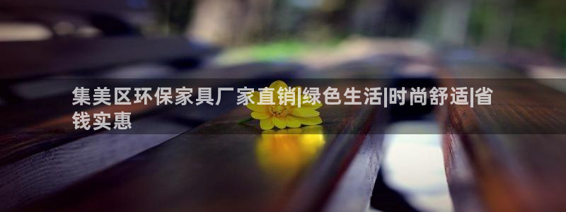 杏耀app怎样申请退款：集美区环保家具厂家直销|绿色生活|时