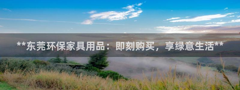 杏耀平台专用通道：**东莞环保家具用品：即刻购买，享绿意生活