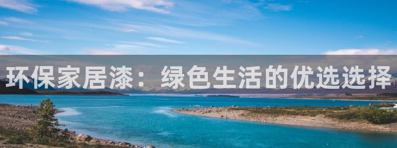 杏耀注册代理：环保家居漆：绿色生活的优选选择