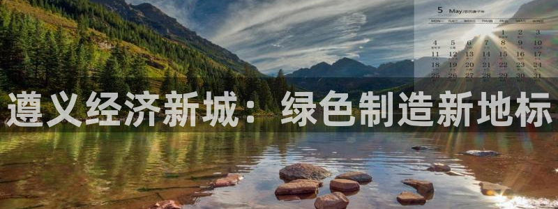 杏耀平台注册登录：遵义经济新城：绿色制造新地标