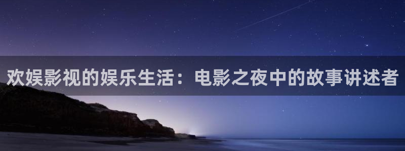 河马在线：欢娱影视的娱乐生活：电影之夜中的故事讲述者